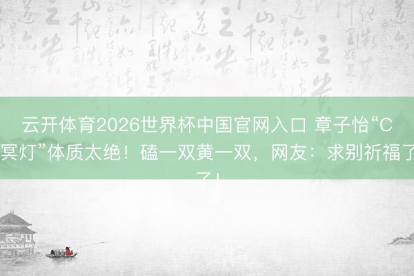 云开体育2026世界杯中国官网入口 章子怡“CP冥灯”体质太绝！磕一双黄一双，网友：求别祈福了！
