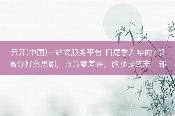 云开(中国)一站式服务平台 扫尾季升华的7部高分好意思剧，真的零差评，绝顶是终末一部