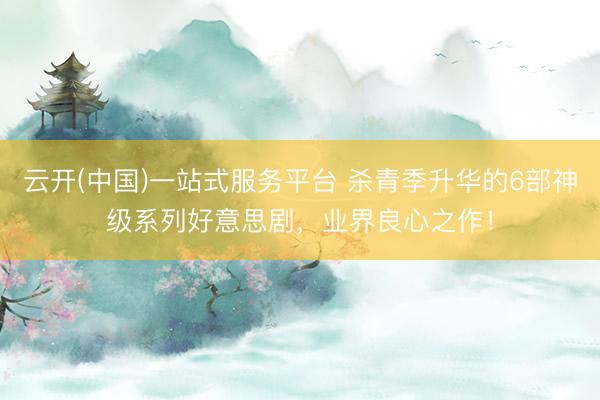 云开(中国)一站式服务平台 杀青季升华的6部神级系列好意思剧，业界良心之作！